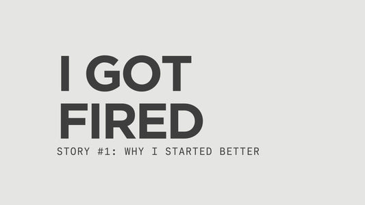 I Got Fired: Story #1 of Why I Started Better
